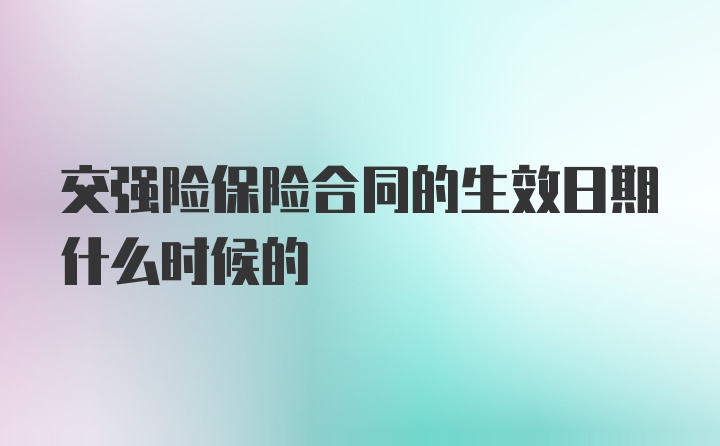 交强险保险合同的生效日期什么时候的