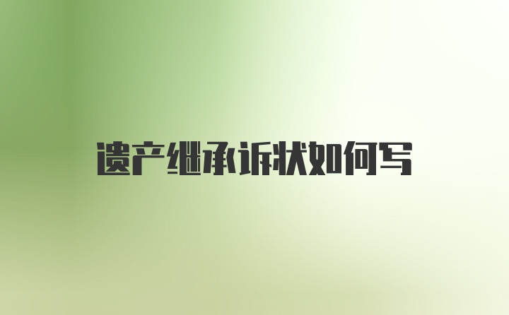 遗产继承诉状如何写