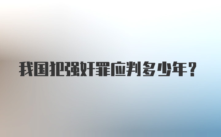 我国犯强奸罪应判多少年?