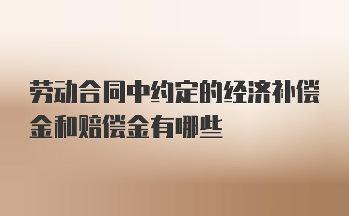 劳动合同中约定的经济补偿金和赔偿金有哪些