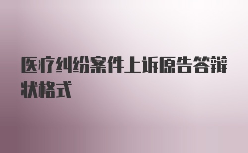 医疗纠纷案件上诉原告答辩状格式