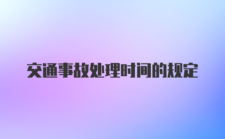 交通事故处理时间的规定