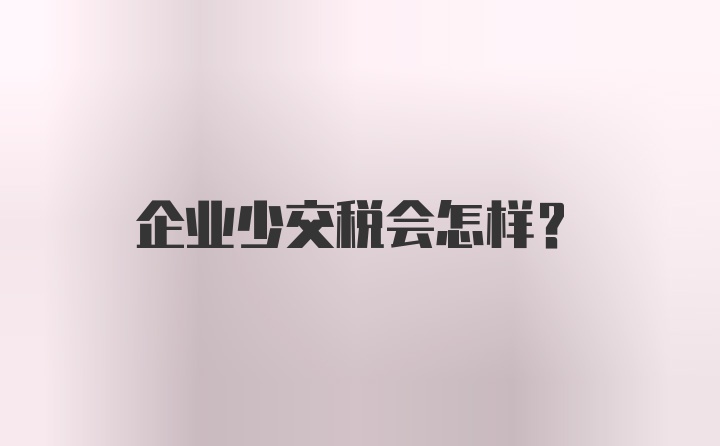 企业少交税会怎样？