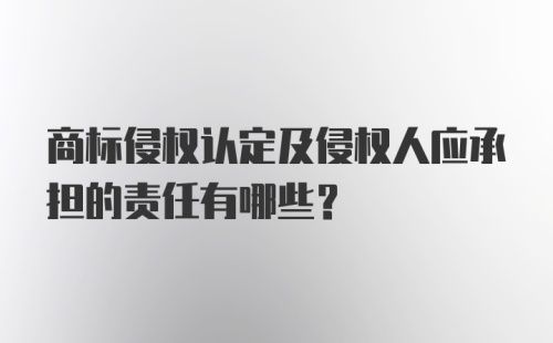 商标侵权认定及侵权人应承担的责任有哪些?