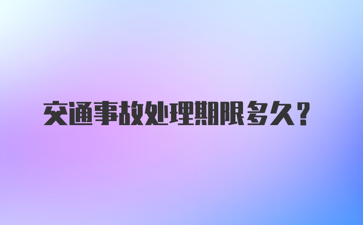 交通事故处理期限多久？