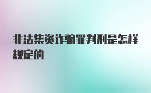 非法集资诈骗罪判刑是怎样规定的