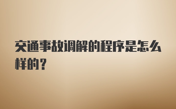 交通事故调解的程序是怎么样的？