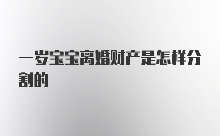 一岁宝宝离婚财产是怎样分割的