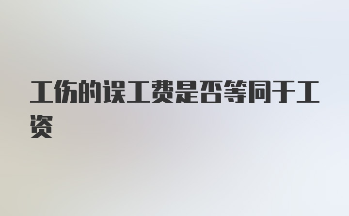 工伤的误工费是否等同于工资