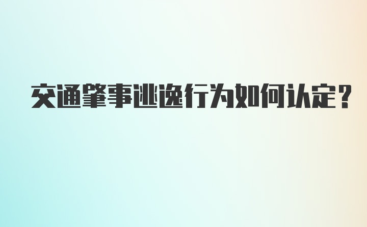 交通肇事逃逸行为如何认定？