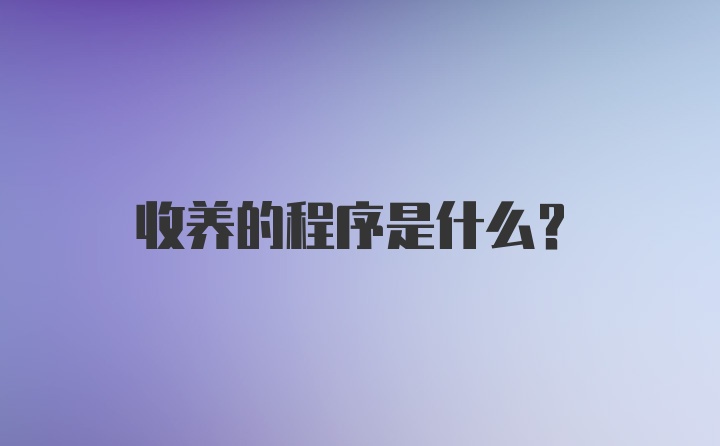 收养的程序是什么？