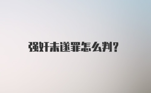 强奸未遂罪怎么判？