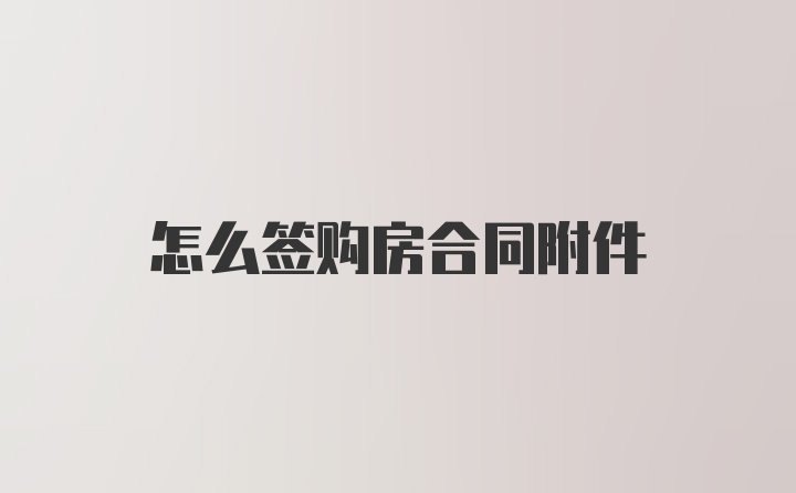 怎么签购房合同附件