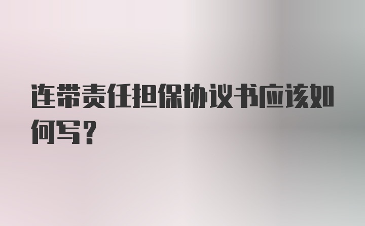 连带责任担保协议书应该如何写？