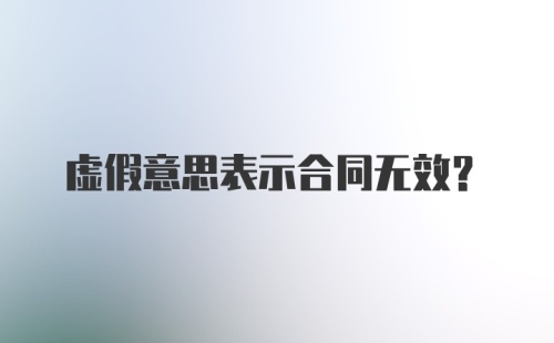 虚假意思表示合同无效？