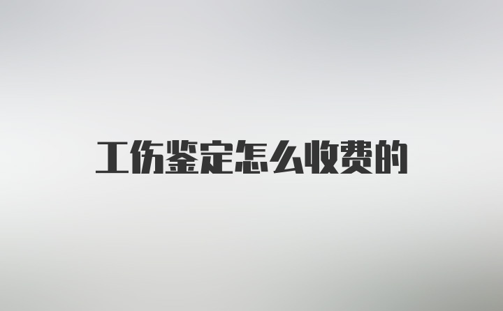 工伤鉴定怎么收费的