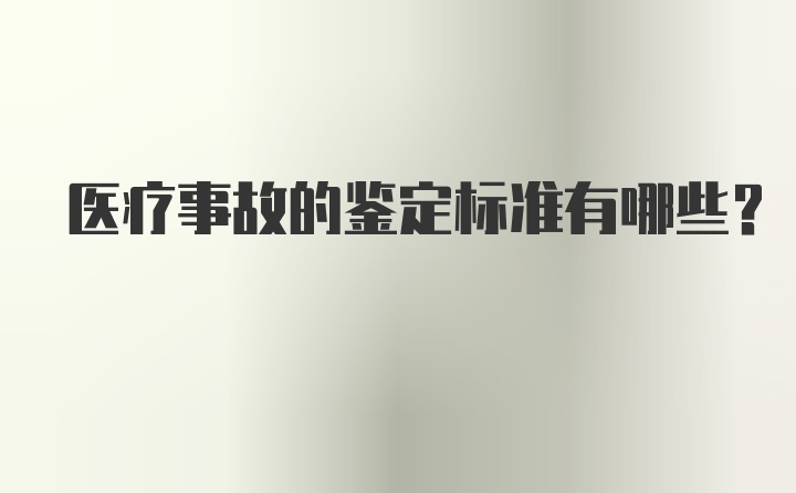 医疗事故的鉴定标准有哪些？