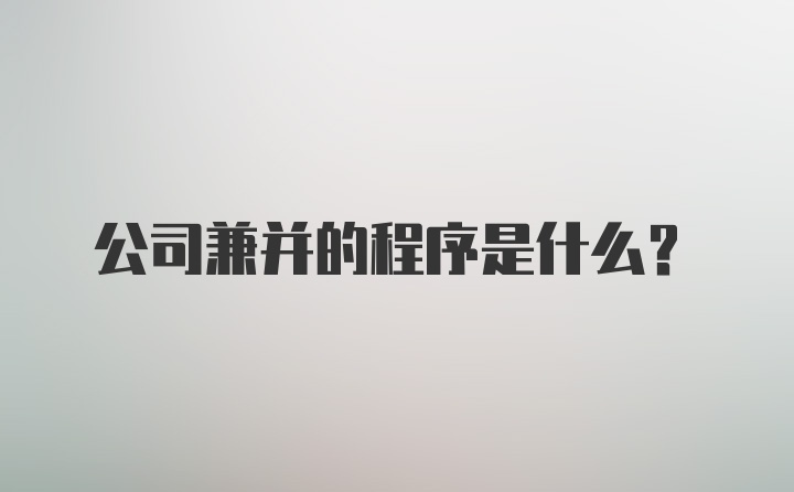 公司兼并的程序是什么？