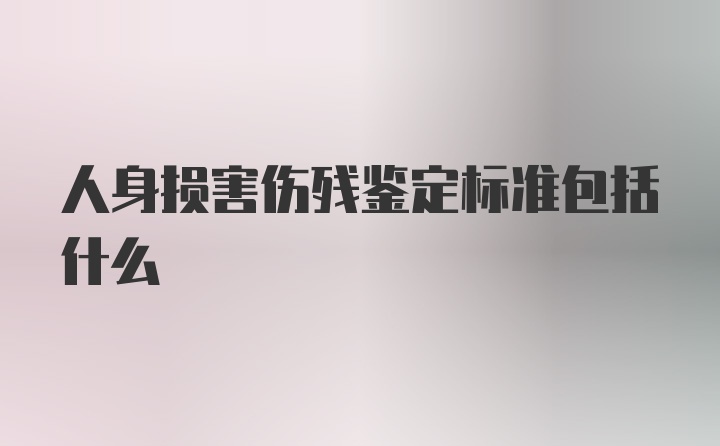 人身损害伤残鉴定标准包括什么