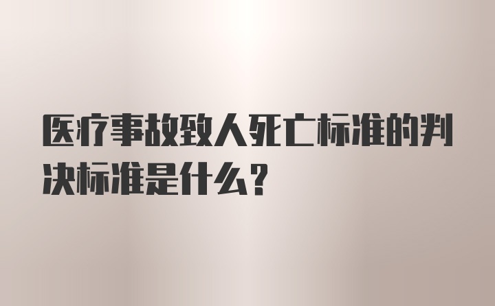 医疗事故致人死亡标准的判决标准是什么？