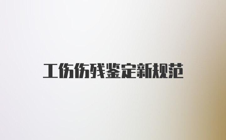 工伤伤残鉴定新规范