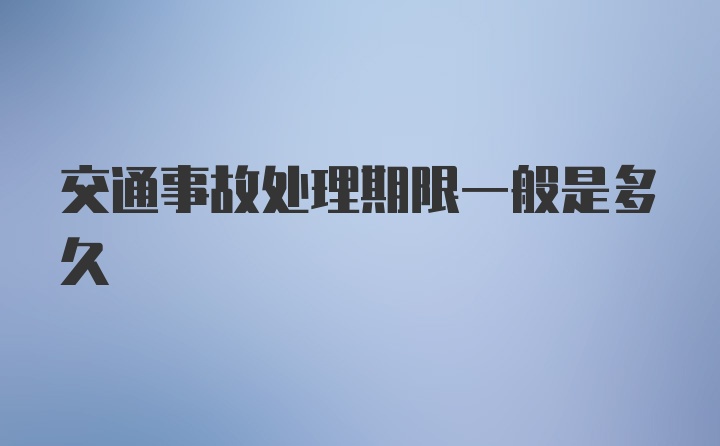 交通事故处理期限一般是多久