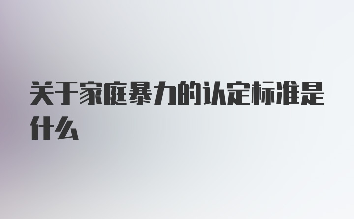 关于家庭暴力的认定标准是什么