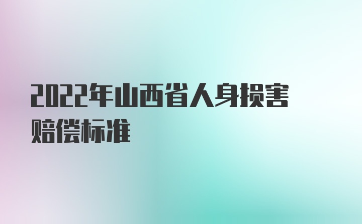 2022年山西省人身损害赔偿标准