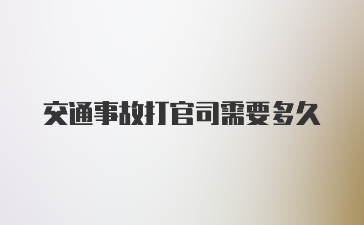 交通事故打官司需要多久