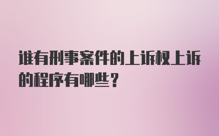 谁有刑事案件的上诉权上诉的程序有哪些？