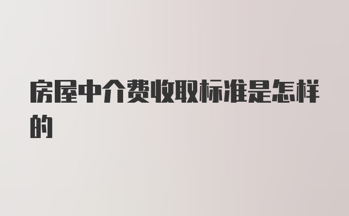 房屋中介费收取标准是怎样的