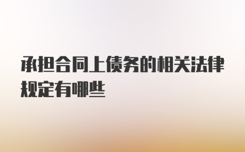 承担合同上债务的相关法律规定有哪些