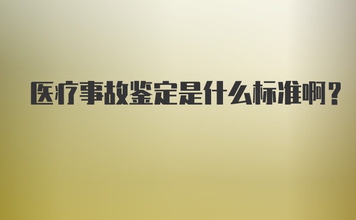 医疗事故鉴定是什么标准啊？