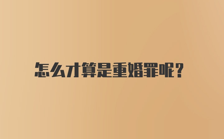 怎么才算是重婚罪呢？