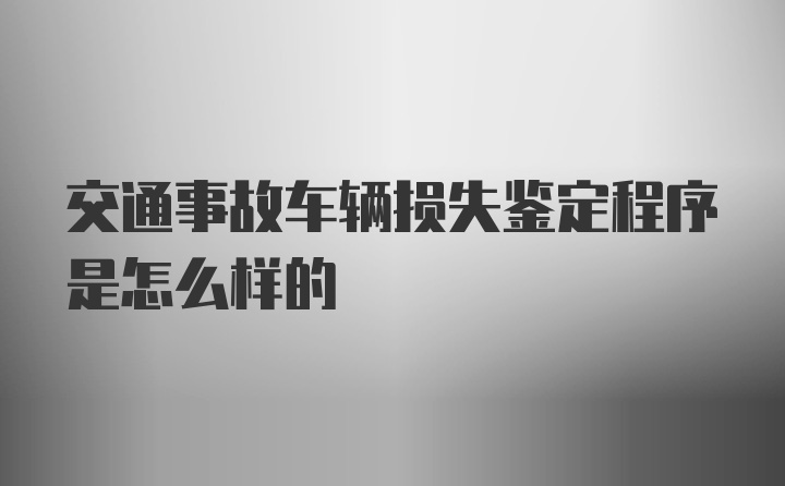 交通事故车辆损失鉴定程序是怎么样的