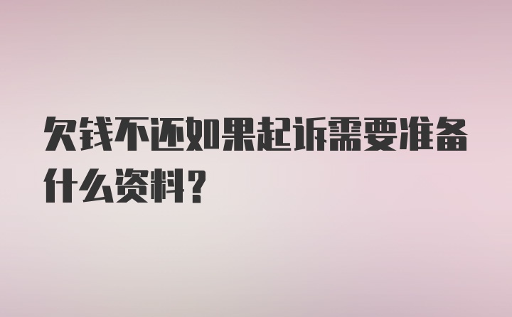 欠钱不还如果起诉需要准备什么资料？