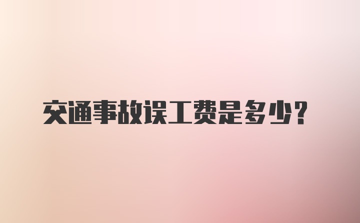 交通事故误工费是多少?