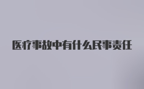 医疗事故中有什么民事责任