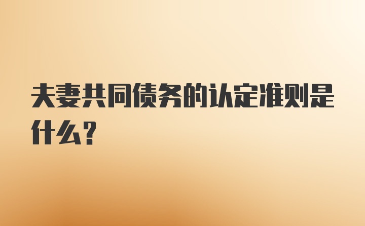 夫妻共同债务的认定准则是什么？