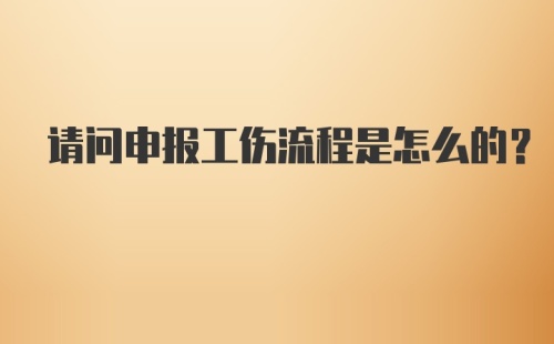 请问申报工伤流程是怎么的？