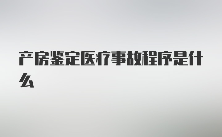 产房鉴定医疗事故程序是什么