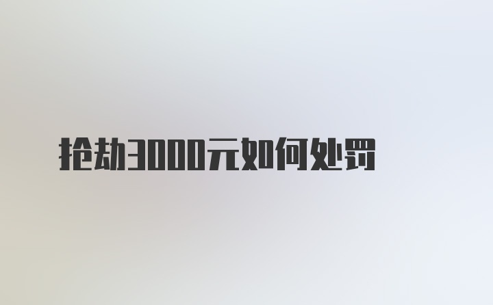 抢劫3000元如何处罚