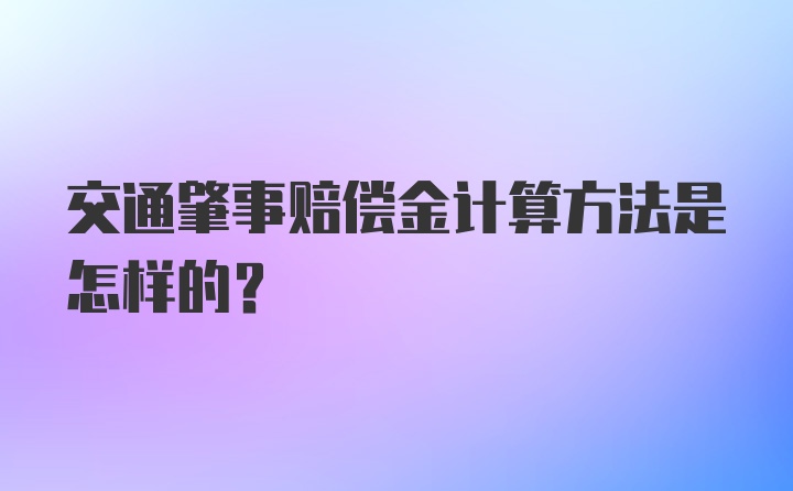 交通肇事赔偿金计算方法是怎样的？