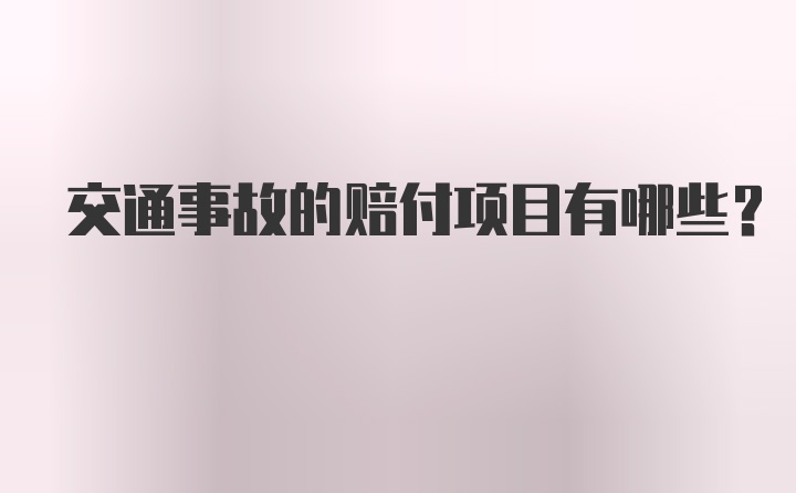 交通事故的赔付项目有哪些？