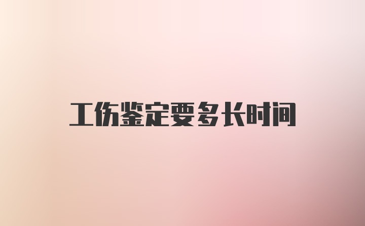 工伤鉴定要多长时间