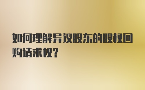 如何理解异议股东的股权回购请求权?