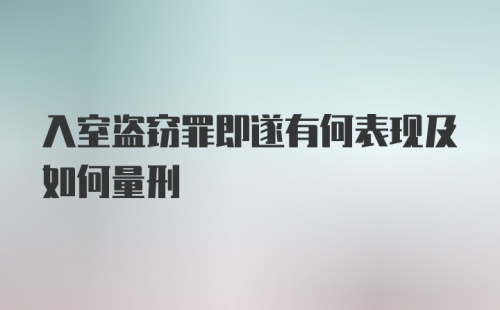 入室盗窃罪即遂有何表现及如何量刑