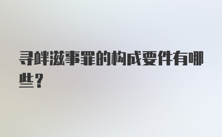 寻衅滋事罪的构成要件有哪些?