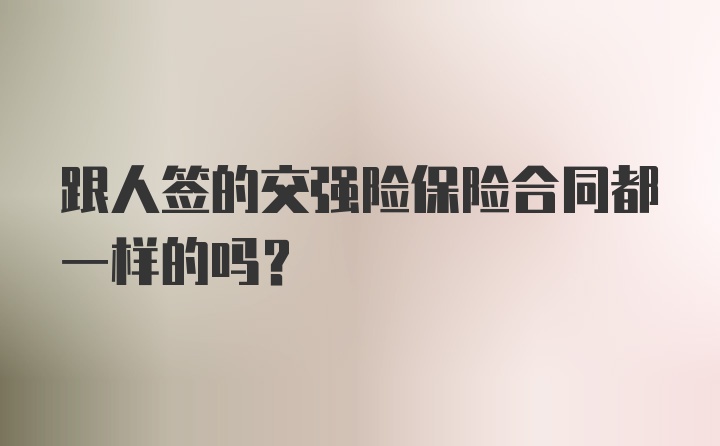 跟人签的交强险保险合同都一样的吗?