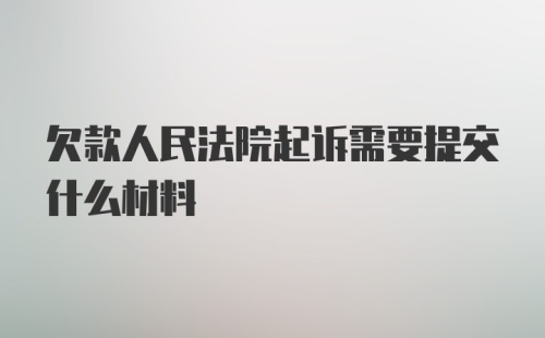 欠款人民法院起诉需要提交什么材料